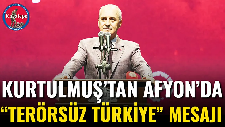 Kurtulmuş’tan Afyon’da “Terörsüz Türkiye” Mesajı