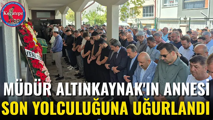 Müdür Altınkaynak'ın Annesi Son Yolculuğuna Uğurlandı