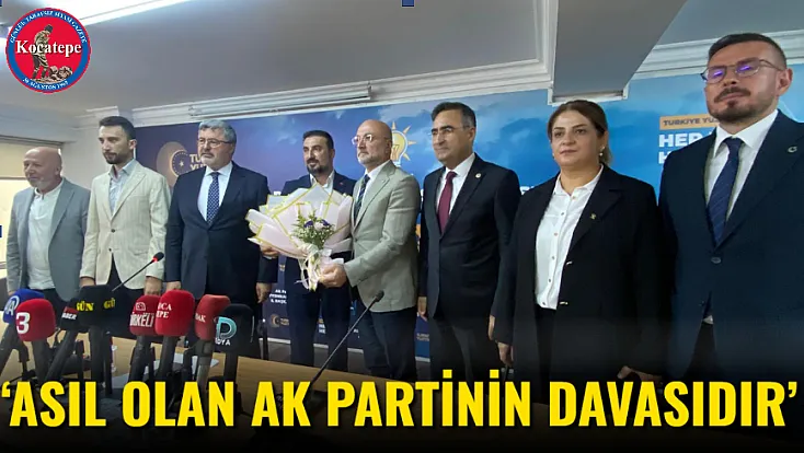 ‘Asıl Olan AK Partinin Davasıdır’