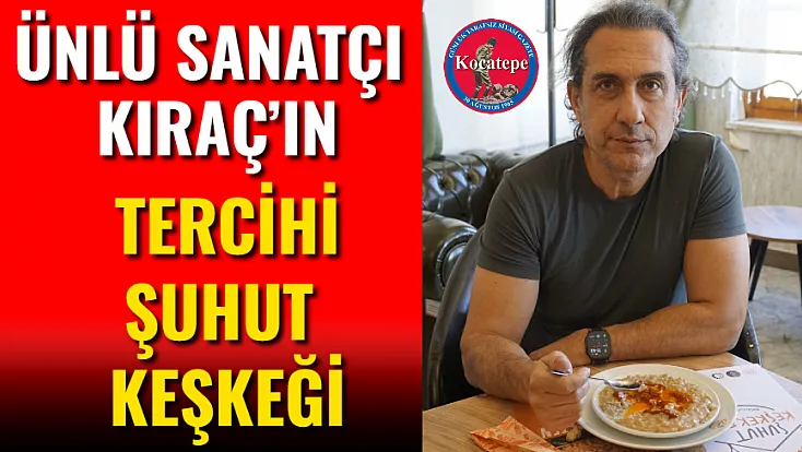Ünlü Sanatçı Kıraç’ın Tercihi Şuhut Keşkeği