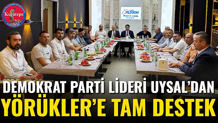Demokrat Parti Lideri Uysal’dan Yörükler’e Tam Destek