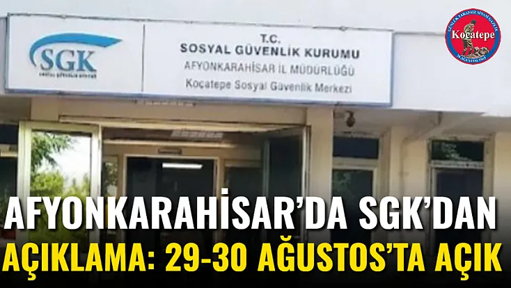 Afyonkarahisar’da SGK’dan Açıklama: 29-30 Ağustos’ta Açık