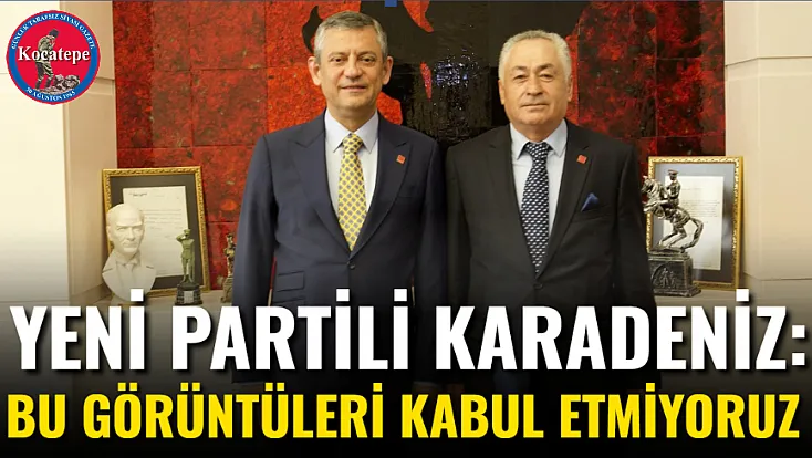 Yeni Partili Karadeniz: Bu Görüntüleri Kabul Etmiyoruz