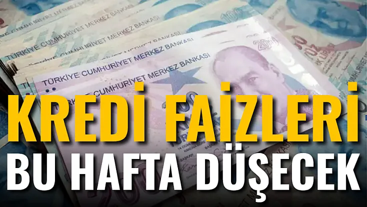 Kredi Faizleri Bu Hafta Düşecek
