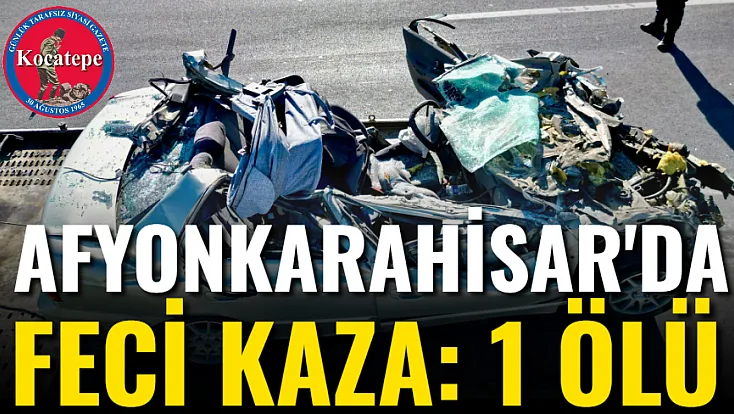 Afyonkarahisar'da Feci Kaza: 1 Ölü