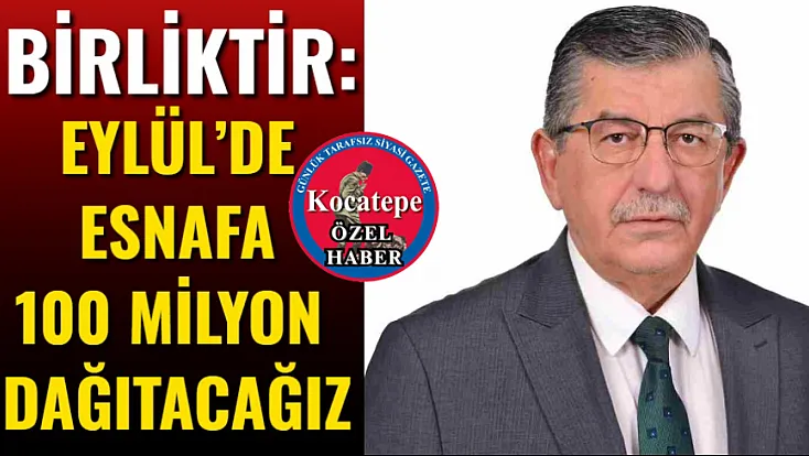 Birliktir: Eylül’de Esnafa 100 Milyon Dağıtacağız