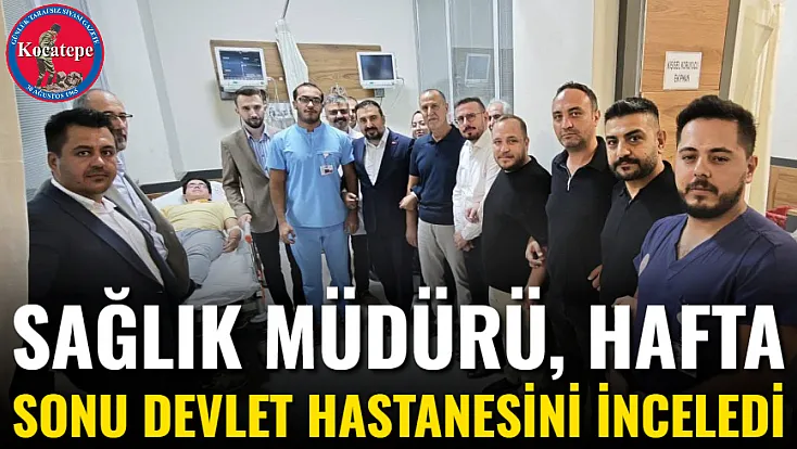 Sağlık Müdürü, Hafta Sonu Devlet Hastanesini İnceledi