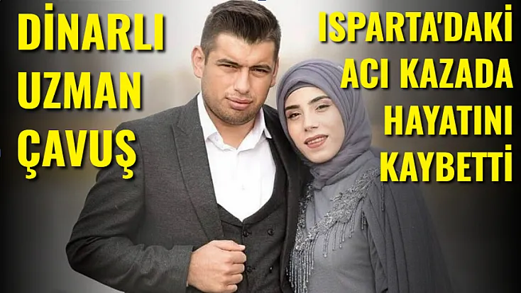 Dinarlı Uzman Çavuş Isparta'daki Kazada Hayatını Kaybetti