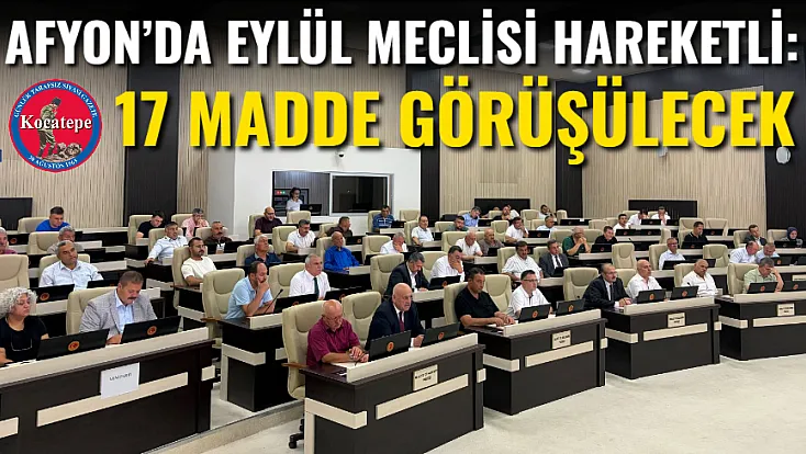 Afyon’da Eylül Meclisi Hareketli: 17 Madde Görüşülecek