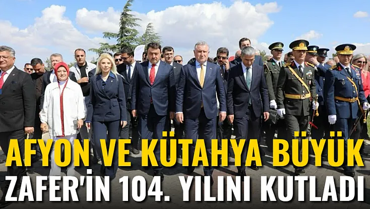 Afyon ve Kütahya Büyük Zafer’in 104. Yılını Kutladı