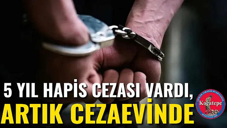 5 Yıl Hapis Cezası Vardı, Artık Cezaevinde