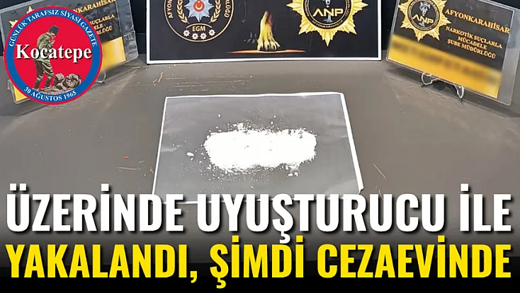 Üzerinde Uyuşturucu İle Yakalandı, Şimdi Cezaevinde