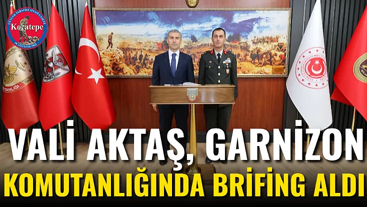 Vali Aktaş, Garnizon Komutanlığında Brifing Aldı