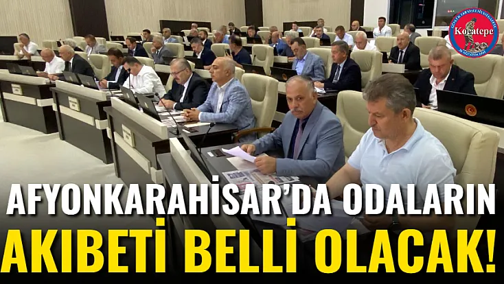 Afyonkarahisar’da Odaların Akıbeti Belli Olacak!