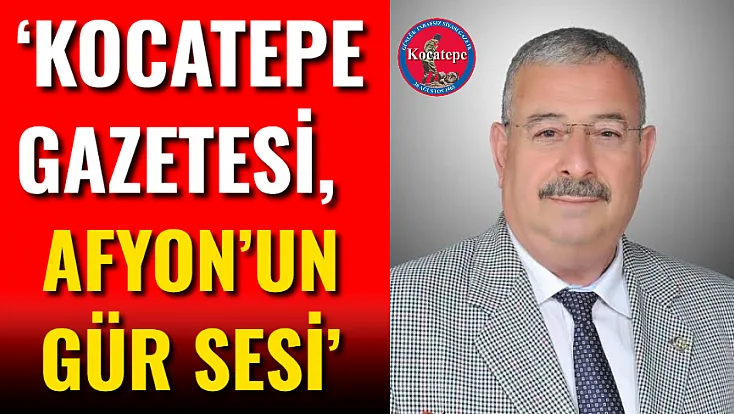 ‘Kocatepe Gazetesi, Afyon’un Gür Sesi’