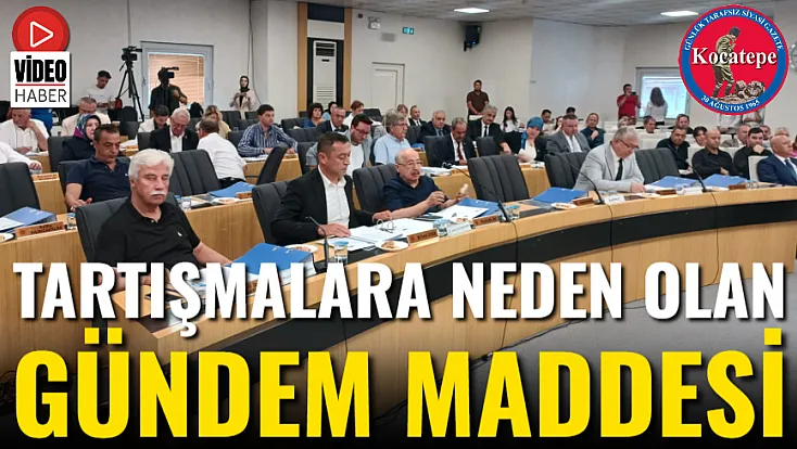 Tartışmalara Neden Olan Gündem Maddesi