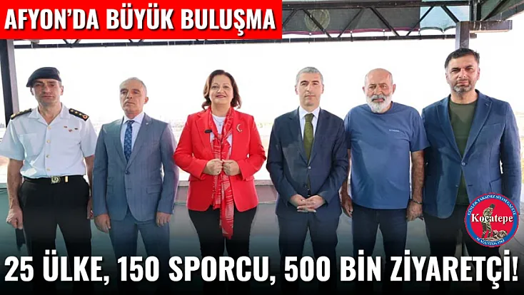 Afyon’da Büyük Buluşma 25 Ülke, 150 Sporcu, 500 Bin Ziyaretçi!