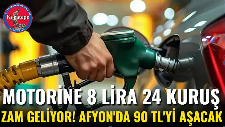 Motorine 8 Lira 24 Kuruş Zam Geliyor! Afyon'da 90 TL'yi Aşacak