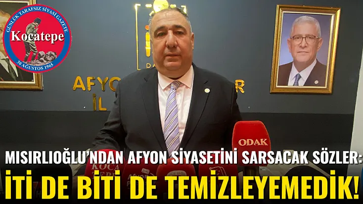 Mısırlıoğlu’ndan Afyon Siyasetini Sarsacak Sözler: İti de Biti de Temizleyemedik!