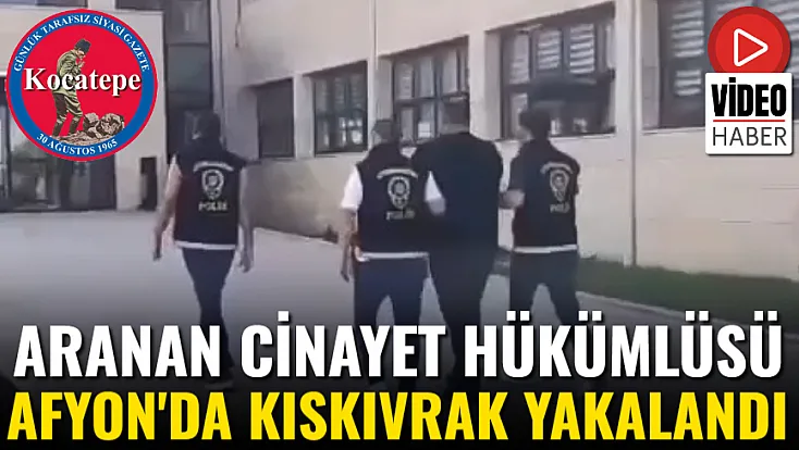 Aranan Cinayet Hükümlüsü Afyon'da Kıskıvrak Yakalandı
