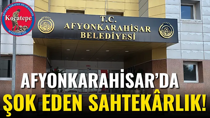 Afyonkarahisar’da Şok Eden Sahtekârlık!