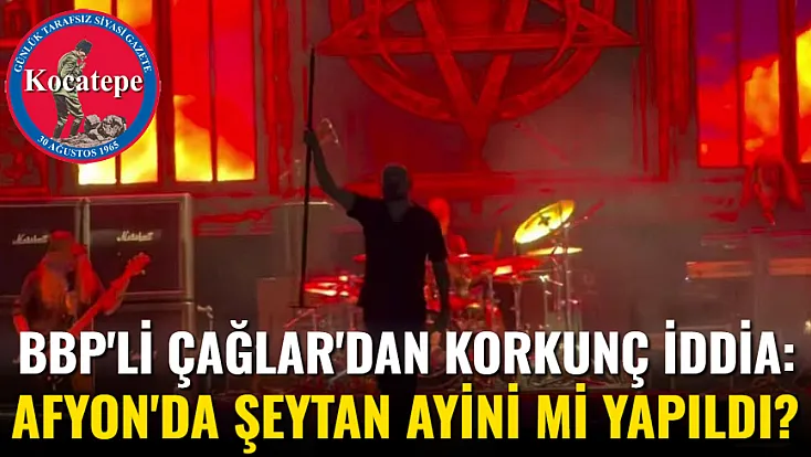 BBP’li Çağlar’dan Korkunç İddia: Afyon’da Şeytan Ayini Mi Yapıldı?