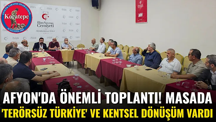 Afyon'da Önemli Toplantı! Masada 'Terörsüz Türkiye' Ve Kentsel Dönüşüm Vardı