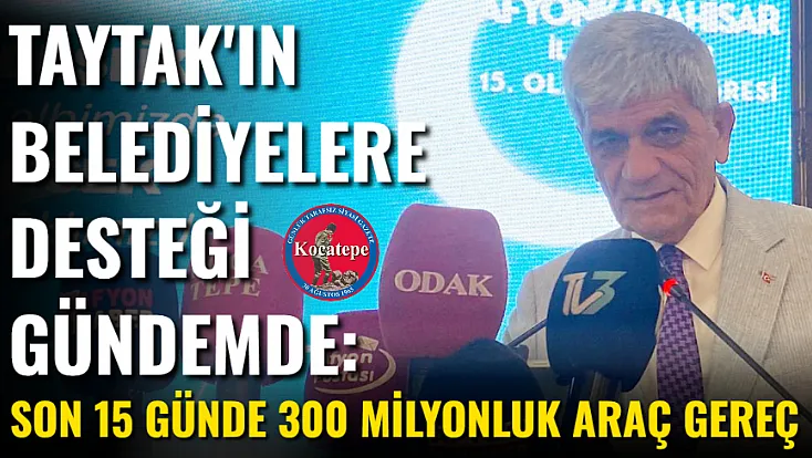 Taytak'ın Belediyelere Desteği Gündemde: Son 15 Günde 300 Milyonluk Araç Gereç