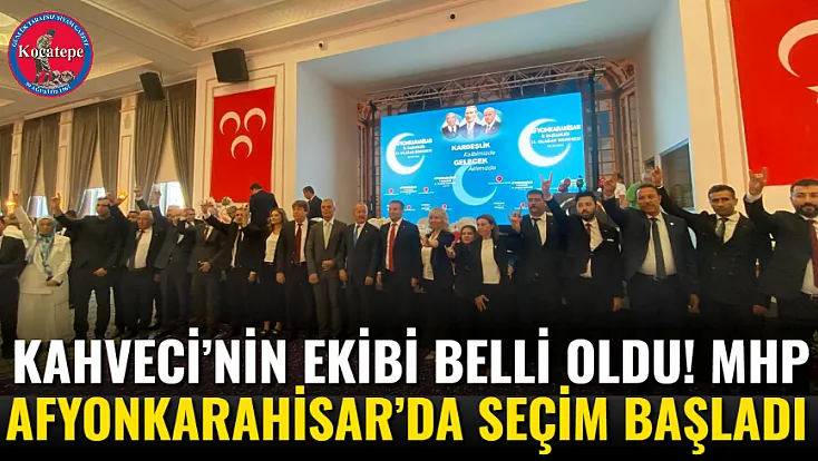 Kahveci’nin Ekibi Belli Oldu! MHP Afyonkarahisar’da Seçim Başladı