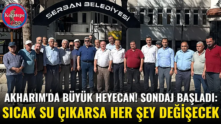 Akharım'da Büyük Heyecan! Sondaj Başladı: Sıcak Su Çıkarsa Her Şey Değişecek