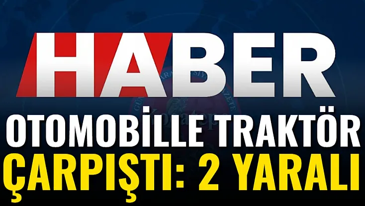 Otomobille Traktör Çarpıştı: 2 Yaralı