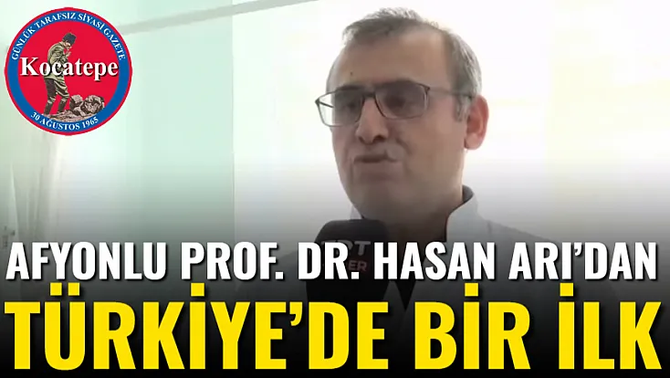Afyonlu Prof. Dr. Hasan Arı’dan Türkiye’de bir ilk