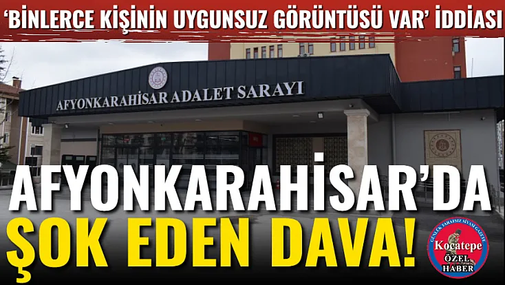 Afyonkarahisar’da Şok Eden Dava!