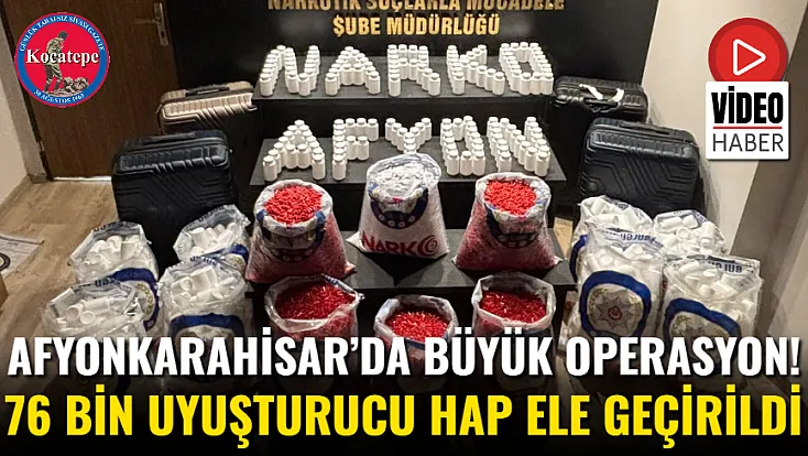Afyonkarahisar’da Büyük Operasyon! 76 Bin Uyuşturucu Hap Ele Geçirildi