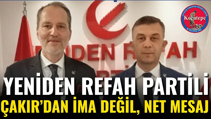 Yeniden Refah Partili Çakır’dan İma Değil, Net Mesaj