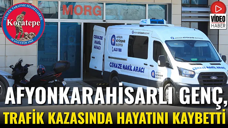 Afyonlu Genç, Trafik Kazasında Hayatını Kaybetti