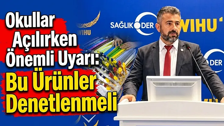 Okullar Açılırken Önemli Uyarı: Bu Ürünler Denetlenmeli