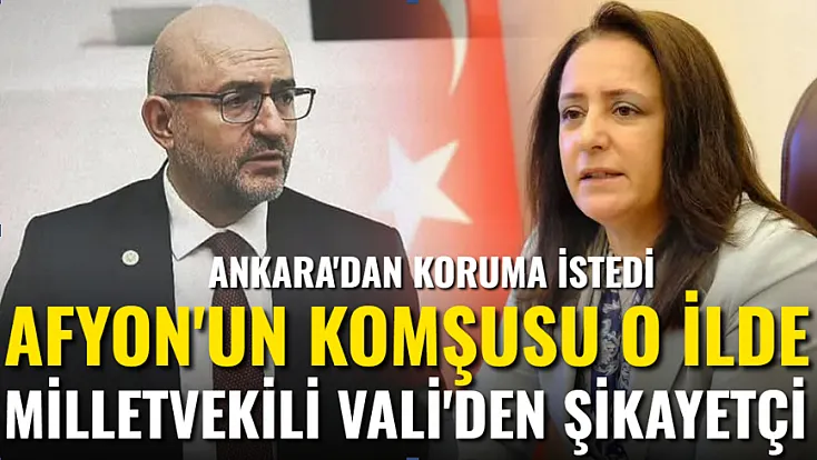 Afyon'un Komşusu O İlde Milletvekili Vali'den Şikayetçi: Vekil Ankara'dan Koruma Talep Etti