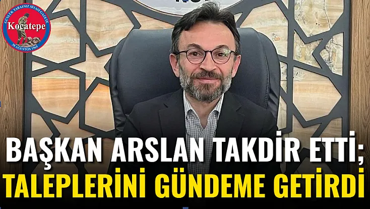 Başkan Arslan Takdir Etti; Taleplerini Gündeme Getirdi