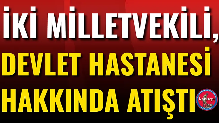 İki Milletvekili, Devlet Hastanesi Hakkında Atıştı