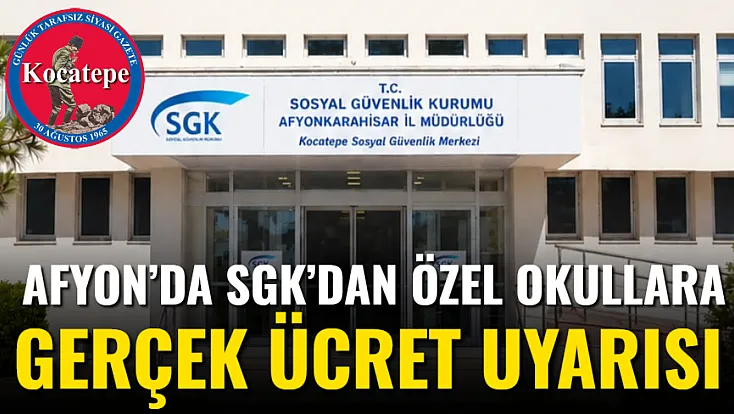 Afyon’da SGK’dan Özel Okullara Gerçek Ücret Uyarısı