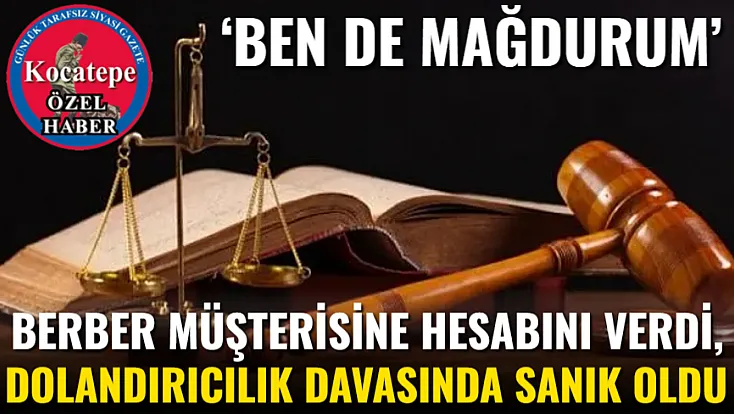Berber Müşterisine Hesabını Verdi, Dolandırıcılık Davasında Sanık Oldu