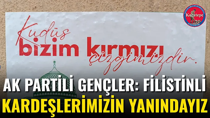 AK Partili Gençler: Filistinli Kardeşlerimizin Yanındayız