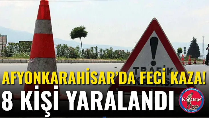 Afyon’da Feci Kaza! 8 Kişi Yaralandı