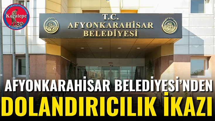Afyonkarahisar Belediyesi’nden Dolandırıcılık İkazı