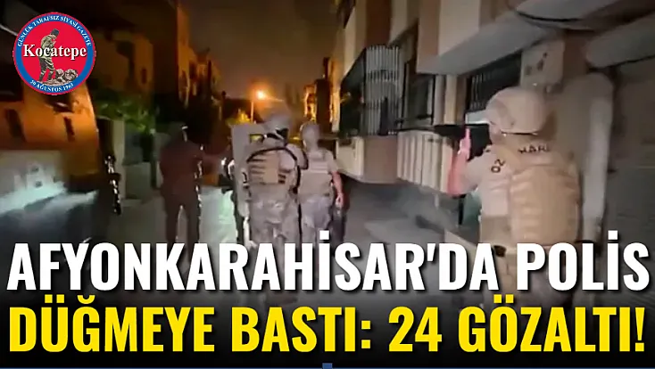 Afyon'da Polis Düğmeye Bastı: 24 Gözaltı!