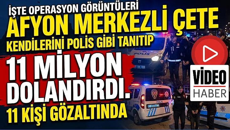 Afyon Merkezli Çete Kendilerini Polis Gibi Tanıtıp 11 Milyon Dolandırdı. 11 Kişi Gözaltında