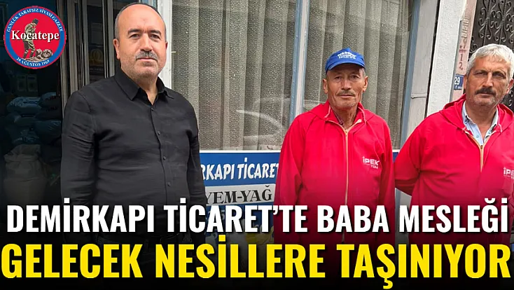 Demirkapı Ticaret’te Baba Mesleği Gelecek Nesillere Taşınıyor