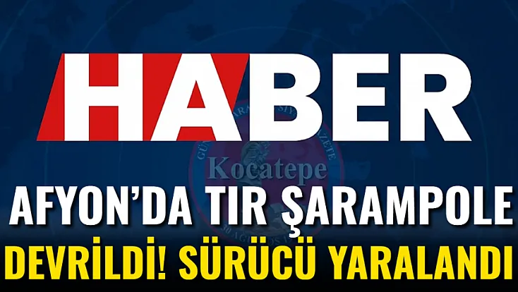 Afyon’da Tır Şarampole Devrildi! Sürücü Yaralandı