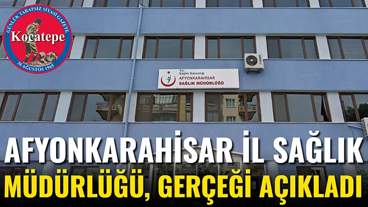 Afyonkarahisar İl Sağlık Müdürlüğü, Gerçeği Açıkladı